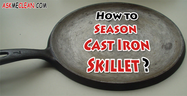 How to Season Cast Iron Skillet